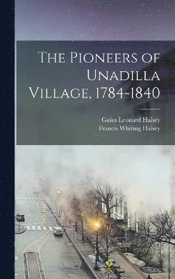Pioneers of Unadilla Village, 1784-1840 1