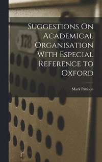 bokomslag Suggestions On Academical Organisation With Especial Reference to Oxford