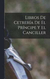 bokomslag Libros De Cetrera De El Prncipe Y El Canciller