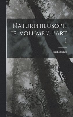 Erich Becher - Naturphilosophie, Volume 7, part 1, Inbunden
