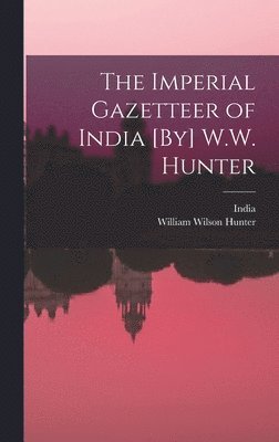 The Imperial Gazetteer of India [By] W.W. Hunter 1