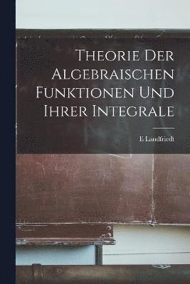 Theorie Der Algebraischen Funktionen Und Ihrer Integrale 1