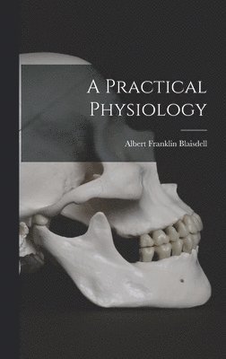Albert Franklin Blaisdell - Practical Physiology, Inbunden
