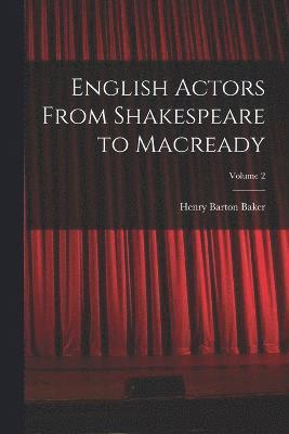 English Actors From Shakespeare to Macready; Volume 2