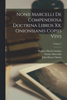 Wallace Martin Lindsay, Nonius Marcellus, John Henry Onions - Nonii Marcelli De Compendiosa Doctrina Libros Xx, Onionsianis Copiis Vsvs; Volume 3, Häftad