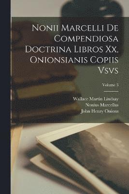 Wallace Martin Lindsay, Nonius Marcellus, John Henry Onions - Nonii Marcelli De Compendiosa Doctrina Libros Xx, Onionsianis Copiis Vsvs; Volume 3, Häftad