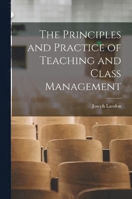 bokomslag The Principles and Practice of Teaching and Class Management