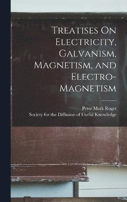 Peter Mark Roget, Society for the Diffusion of Useful K - Treatises On Electricity, Galvanism, Magnetism, and Electro-Magnetism, Inbunden