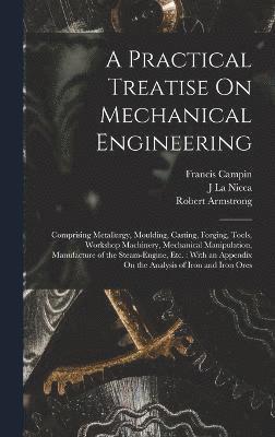 Robert Armstrong, Francis Campin, J La Nicca, J. La Nicca - Practical Treatise On Mechanical Engineering, Inbunden