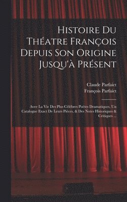 Histoire Du Théatre François Depuis Son Origine Jusqu'à Présent