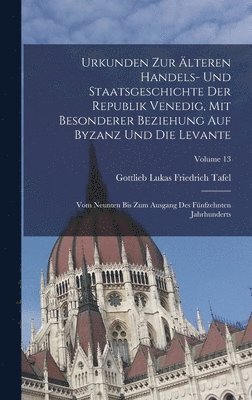 Urkunden Zur lteren Handels- Und Staatsgeschichte Der Republik Venedig, Mit Besonderer Beziehung Auf Byzanz Und Die Levante 1