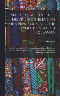 William Ellis - Madagascar Revisited, Describing the Events of a New Reign and the Revolution Which Followed, Inbunden
