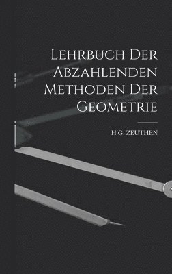 H G Zeuthen - Lehrbuch Der Abzahlenden Methoden Der Geometrie, Inbunden