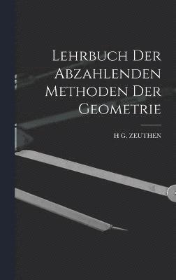 H G Zeuthen, H. G. Zeuthen, H G. ZEUTHEN - Lehrbuch Der Abzahlenden Methoden Der Geometrie, Inbunden