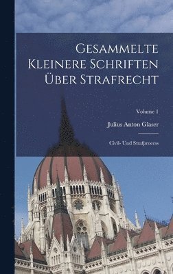 Gesammelte Kleinere Schriften ber Strafrecht 1