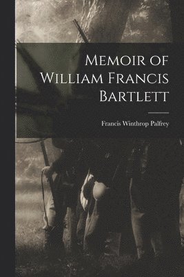 Francis Winthrop Palfrey - Memoir of William Francis Bartlett, Häftad