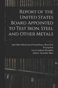 bokomslag Report of the United States Board Appointed to Test Iron, Steel and Other Metals
