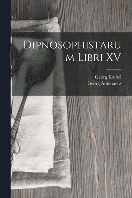 Georg Kaibel, Georg Athenaeus - Dipnosophistarum Libri XV, Häftad