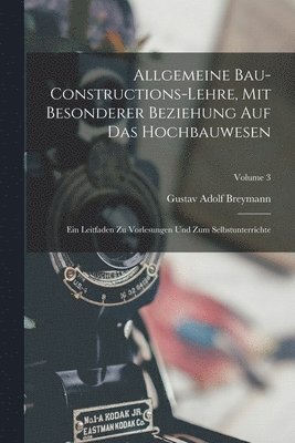 Allgemeine Bau-Constructions-Lehre, Mit Besonderer Beziehung Auf Das Hochbauwesen 1