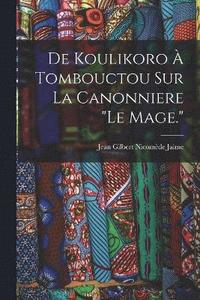 bokomslag De Koulikoro  Tombouctou Sur La Canonniere &quot;Le Mage.&quot;