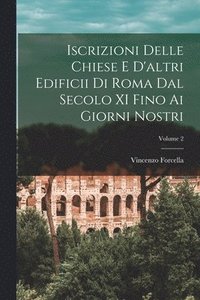 bokomslag Iscrizioni Delle Chiese E D'altri Edificii Di Roma Dal Secolo XI Fino Ai Giorni Nostri; Volume 2