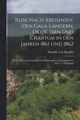 Reise Nach Abessinien, Den Gala-Lndern, Ost-Sudn Und Chartm in Den Jahren 1861 Und 1862 1