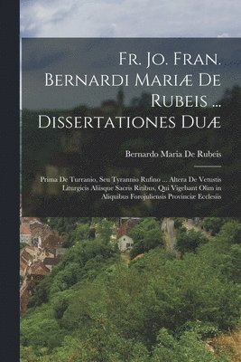 Bernardo Maria De Rubeis - Fr. Jo. Fran. Bernardi Mariæ De Rubeis ... Dissertationes Duæ, Häftad