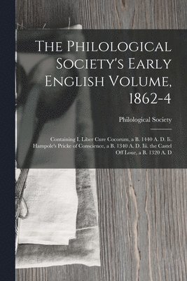 The Philological Society's Early English Volume, 1862-4 1