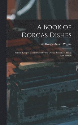 Kate Douglas Smith Wiggin - Book of Dorcas Dishes, Inbunden