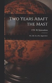 bokomslag Two Years Abaft the Mast; Or, Life As a Sea Apprentice