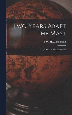 Two Years Abaft the Mast; Or, Life As a Sea Apprentice 1