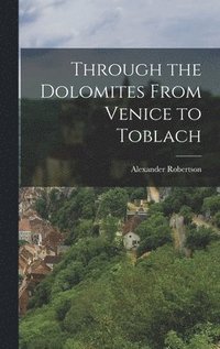 bokomslag Through the Dolomites From Venice to Toblach