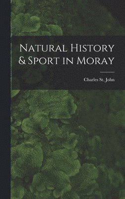 Charles St John - Natural History & Sport in Moray, Inbunden
