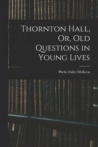 bokomslag Thornton Hall, Or, Old Questions in Young Lives