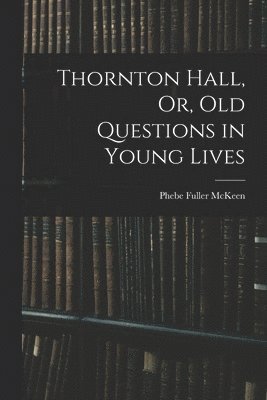 Thornton Hall, Or, Old Questions in Young Lives 1