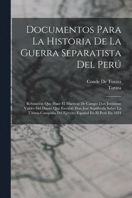 Torata, Conde De Torata - Documentos Para La Historia De La Guerra Separatista Del Perú, Häftad