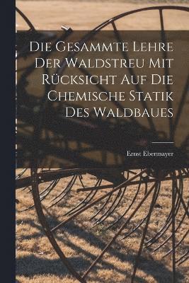 bokomslag Die Gesammte Lehre Der Waldstreu Mit Rcksicht Auf Die Chemische Statik Des Waldbaues