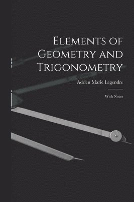 Adrien Marie Legendre - Elements of Geometry and Trigonometry, Häftad