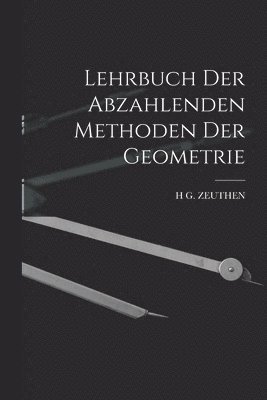 H G Zeuthen - Lehrbuch Der Abzahlenden Methoden Der Geometrie, Häftad