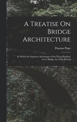 Thomas Pope - Treatise On Bridge Architecture, Inbunden
