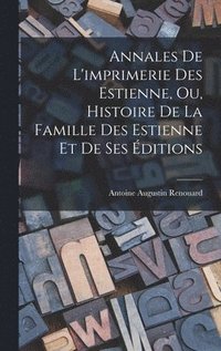 bokomslag Annales De L'imprimerie Des Estienne, Ou, Histoire De La Famille Des Estienne Et De Ses ditions