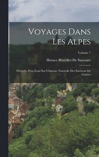 bokomslag Voyages Dans Les Alpes: Précédés D'un Essai Sur L'histoire Naturelle Des Environs De Genève; Volume 7