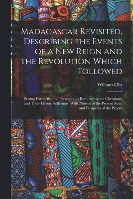 William Ellis - Madagascar Revisited, Describing the Events of a New Reign and the Revolution Which Followed, Häftad