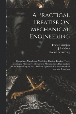 Robert Armstrong, Francis Campin, J La Nicca - Practical Treatise On Mechanical Engineering, Häftad