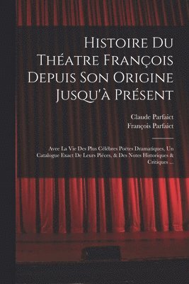 Histoire Du Théatre François Depuis Son Origine Jusqu'à Présent