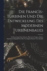 bokomslag Die Francis-Turbinen Und Die Entwicklung Des Modernen Turbinenbaues