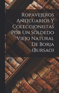 bokomslag Ropavejeros Anticuarios Y Coleccionistas Por Un Soldedo Viejo Natural De Borja (Bursao)
