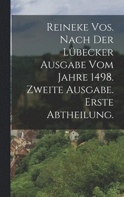 Reineke Vos. Nach der Lbecker Ausgabe vom Jahre 1498. Zweite Ausgabe. Erste Abtheilung. 1