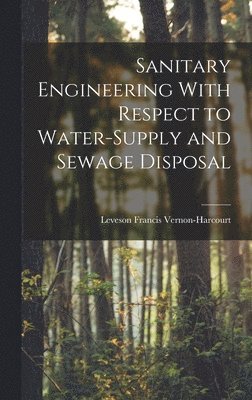 Leveson Francis Vernon-Harcourt - Sanitary Engineering With Respect to Water-Supply and Sewage Disposal, Inbunden