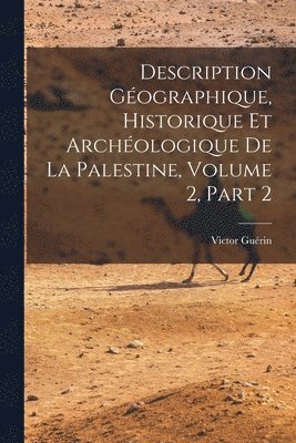 Victor Guérin - Description Géographique, Historique Et Archéologique De La Palestine, Volume 2, part 2, Häftad